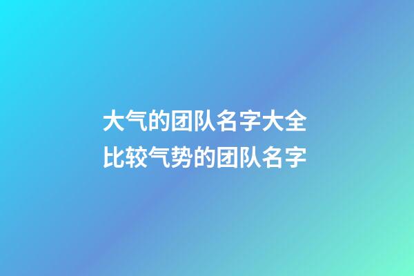 大气的团队名字大全 比较气势的团队名字-第1张-公司起名-玄机派